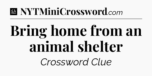Bring home from an animal shelter - LA Times Crossword