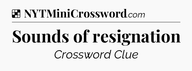 Solution: Sounds of resignation - NYT Crossword