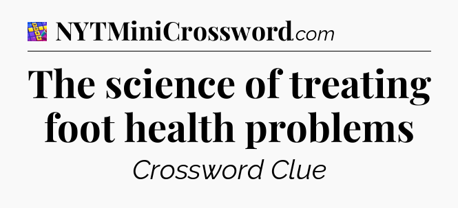 The science of treating foot health problems Codycross