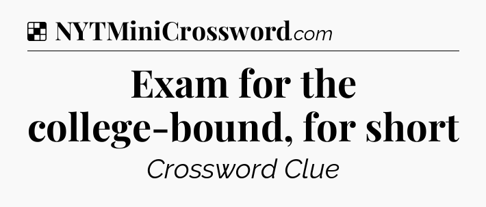 Solution: Exam for the college-bound, for short - NYT Crossword