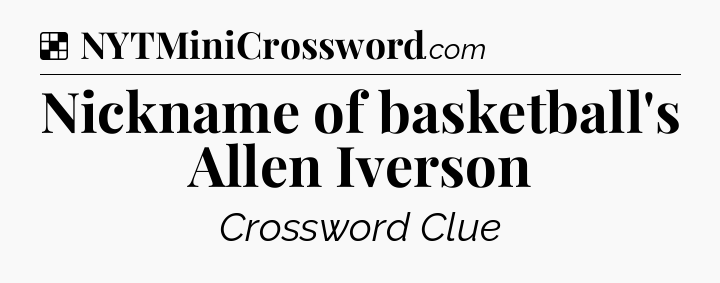 Solution: Nickname of basketball's Allen Iverson - NYT Crossword