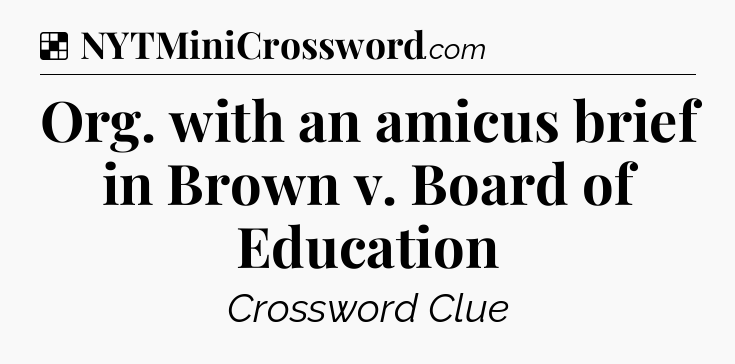 Solution: Org. with an amicus brief in Brown v. Board of Education - NYT Crossword
