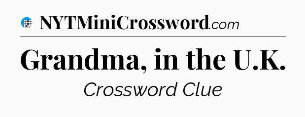 Grandma, in the U.K Crossword Clue