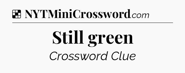 Solution: Still green - NYT Crossword