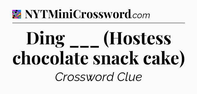 Ding ___ (Hostess chocolate snack cake) Crossword Clue
