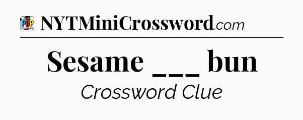 Sesame ___ bun Crossword Clue
