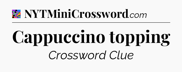 Cappuccino topping Crossword Clue