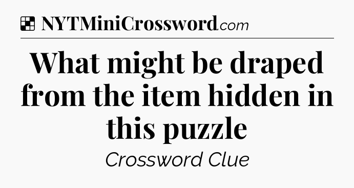Solution: What might be draped from the item hidden in this puzzle - NYT Crossword
