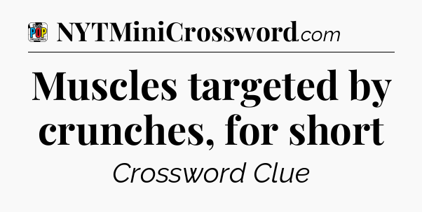 Muscles targeted by crunches, for short Crossword Clue