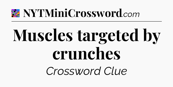 Muscles targeted by crunches Crossword Clue