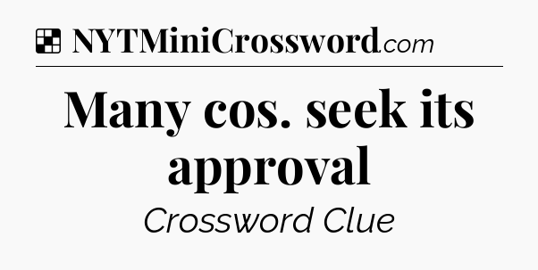 Solution: Many cos. seek its approval - NYT Crossword