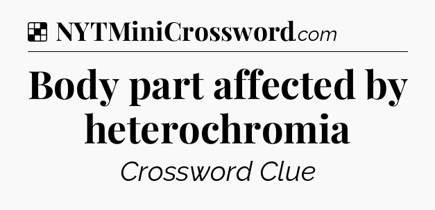 Solution: Body part affected by heterochromia - NYT Crossword