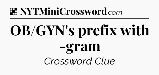 Solution: OB/GYN's prefix with -gram - NYT Crossword