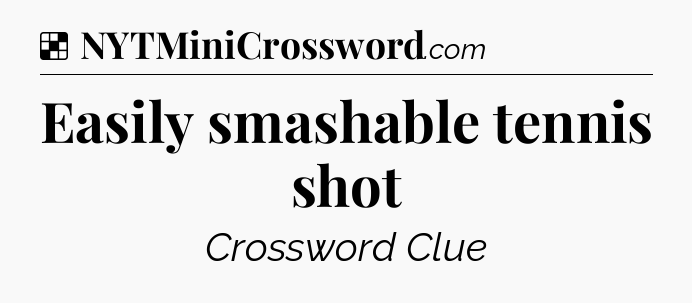 Solution: Easily smashable tennis shot - NYT Crossword