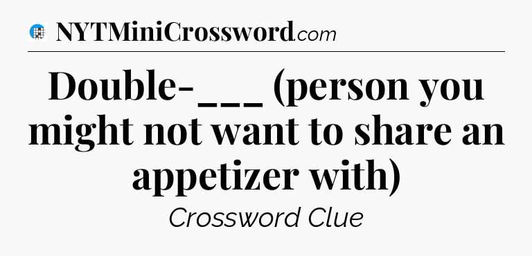 Double-___ (person you might not want to share an appetizer with) Crossword Clue