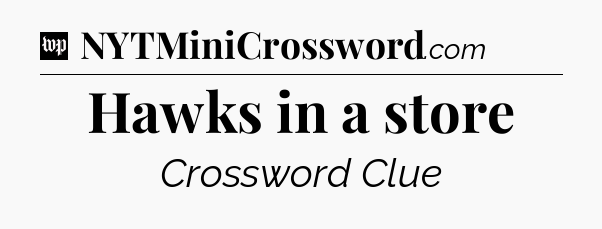 Hawks in a store Crossword Clue