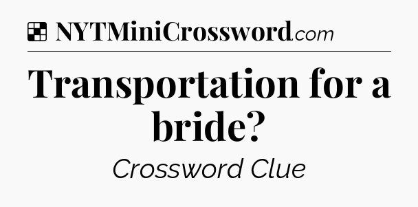 Solution: Transportation for a bride - NYT Crossword