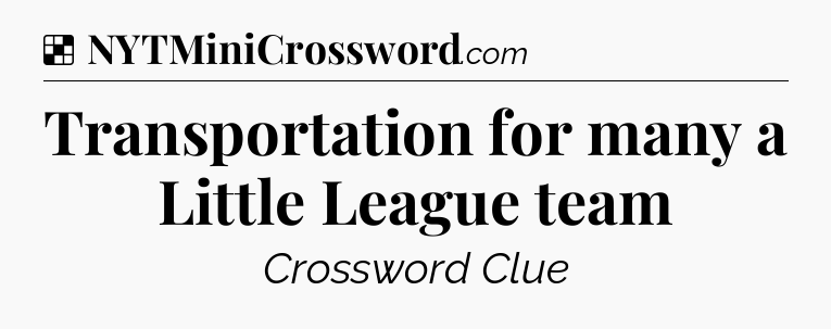 Solution: Transportation for many a Little League team - NYT Crossword