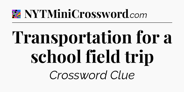 Transportation for a school field trip Crossword Clue