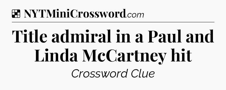Solution: Title admiral in a Paul and Linda McCartney hit - NYT Crossword