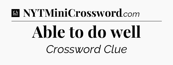 Able to do well - LA Times Crossword