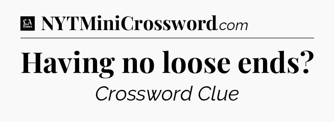 Having no loose ends - LA Times Crossword