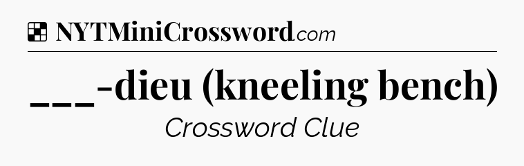 Solution: ___-dieu (kneeling bench) - NYT Crossword