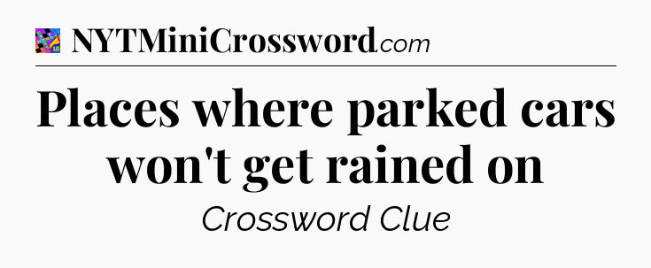 Places where parked cars won't get rained on Crossword Clue