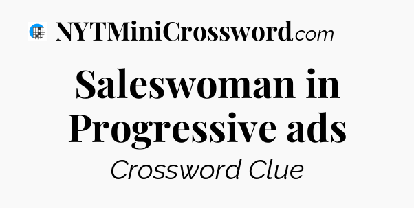 Saleswoman in Progressive ads Crossword Clue