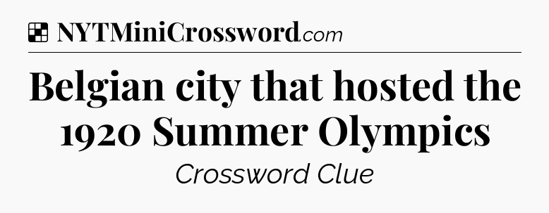 Solution: Belgian city that hosted the 1920 Summer Olympics - NYT Crossword