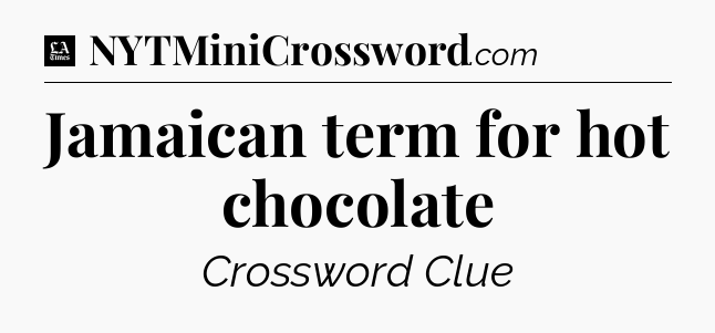 Jamaican term for hot chocolate - LA Times Crossword
