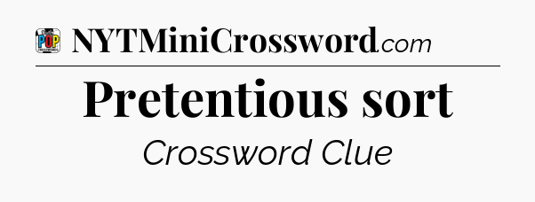 Pretentious sort Crossword Clue