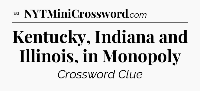 Kentucky, Indiana and Illinois, in Monopoly - WSJ Crossword