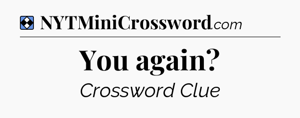 Solution: You again - NYT Mini Crossword