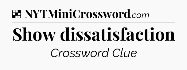 Solution: Show dissatisfaction - NYT Crossword