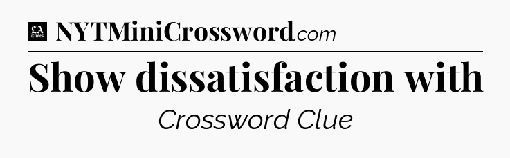 Show dissatisfaction with - LA Times Crossword