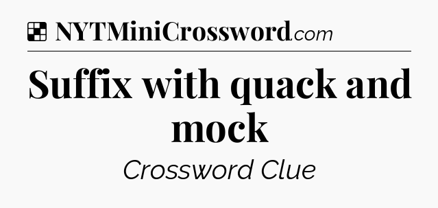 Solution: Suffix with quack and mock - NYT Crossword