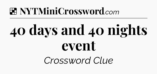 Solution: 40 days and 40 nights event - NYT Crossword