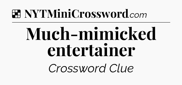 Solution: Much-mimicked entertainer - NYT Crossword