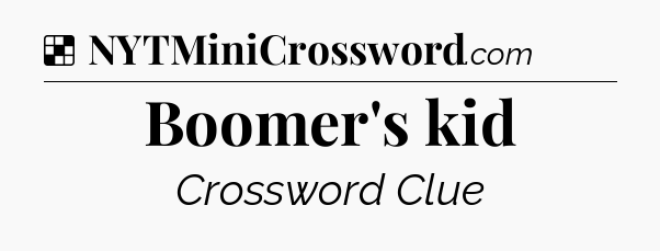 Solution: Boomer's kid - NYT Crossword