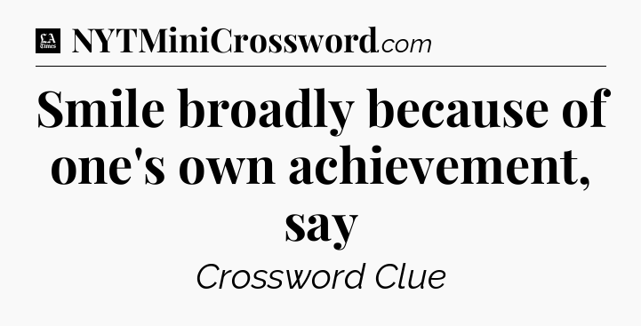Smile broadly because of one's own achievement, say - LA Times Crossword