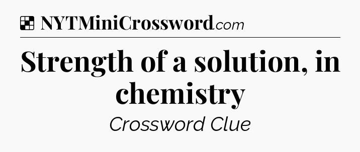 Solution: Strength of a solution, in chemistry - NYT Crossword
