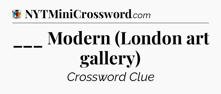 ___ Modern (London art gallery) Crossword Clue