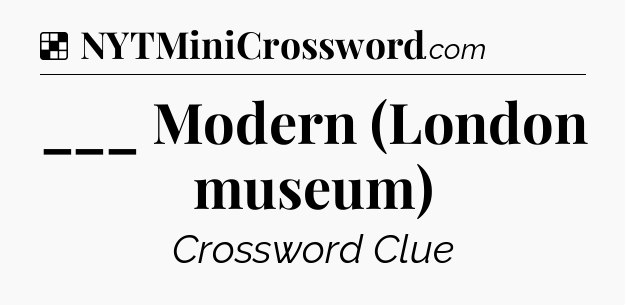 Solution: ___ Modern (London museum) - NYT Crossword