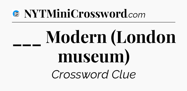 ___ Modern (London museum) Crossword Clue