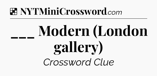 Solution: ___ Modern (London gallery) - NYT Crossword
