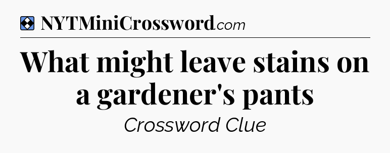 Solution: What might leave stains on a gardener's pants - NYT Mini Crossword