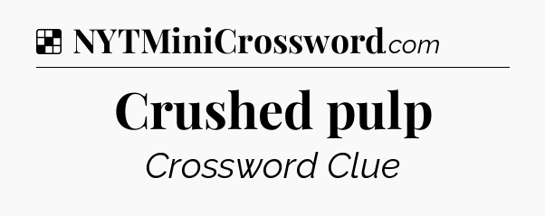 Solution: Crushed pulp - NYT Crossword