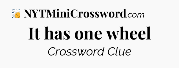 It has one wheel - 7 Little Words