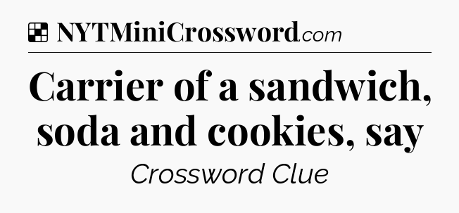 Solution: Carrier of a sandwich, soda and cookies, say - NYT Crossword